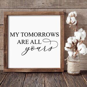 My Tomorrows are all Yours Hand crafted Canvas Wood Frame sign